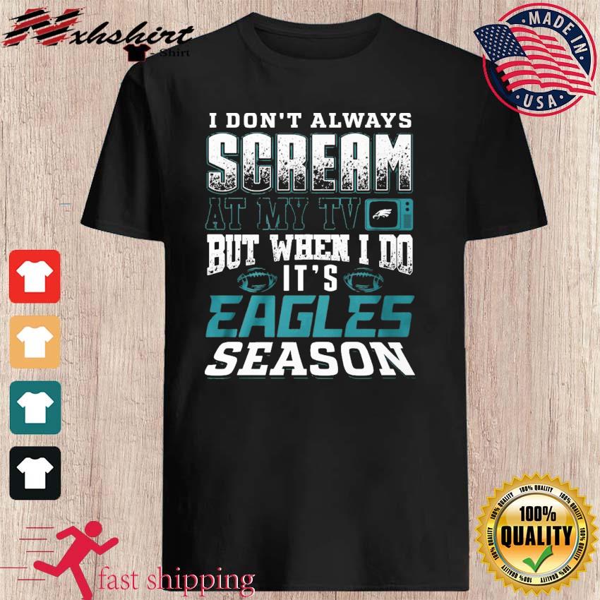 Philadelphia Eagles I Don't Always Scream At My TV But When I Do