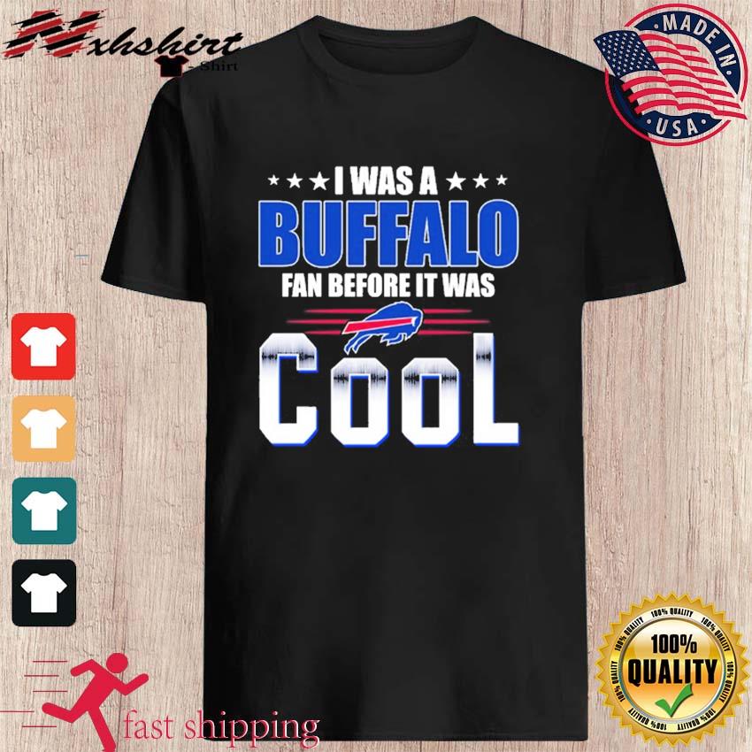 I Was A Buffalo Bills Fan Before It Was Cool shirt, hoodie