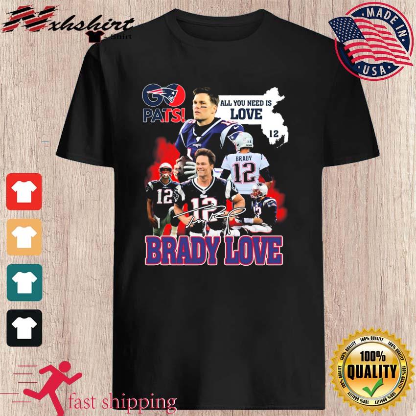 Official Pats all you need is love Tom Brady signature T-shirt, hoodie,  tank top, sweater and long sleeve t-shirt