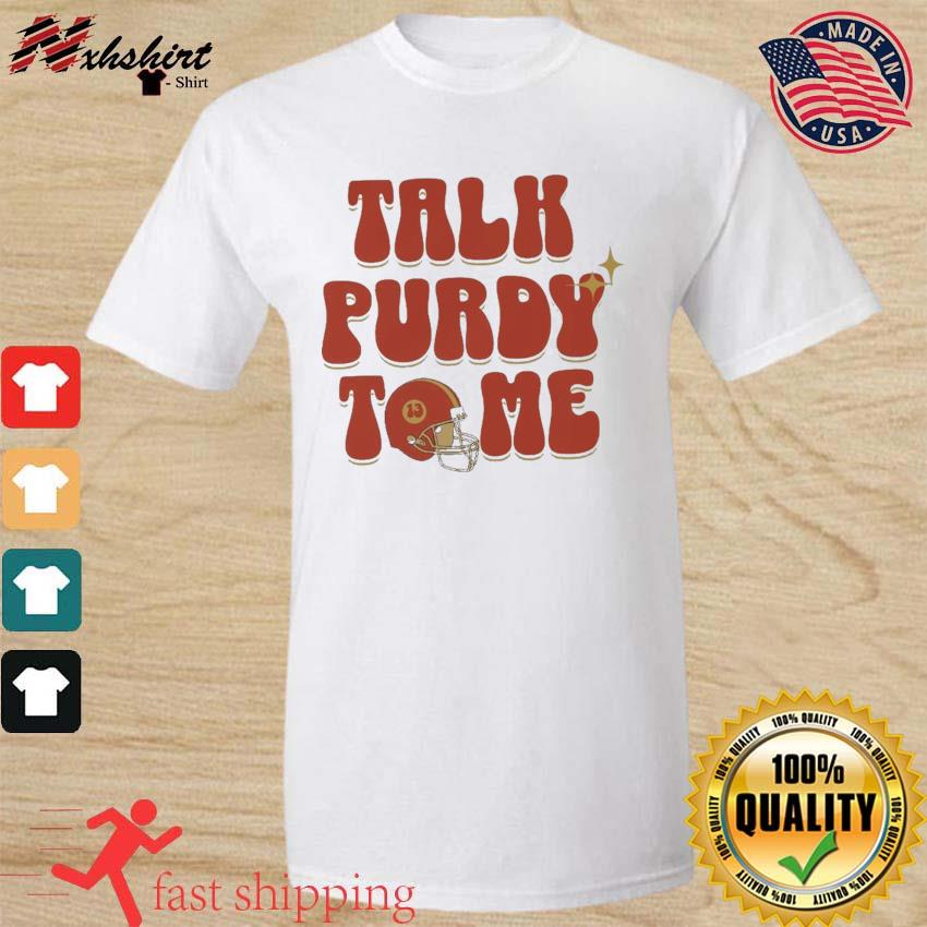 San Francisco Football Talk Purdy To Me Shirt - Limotees