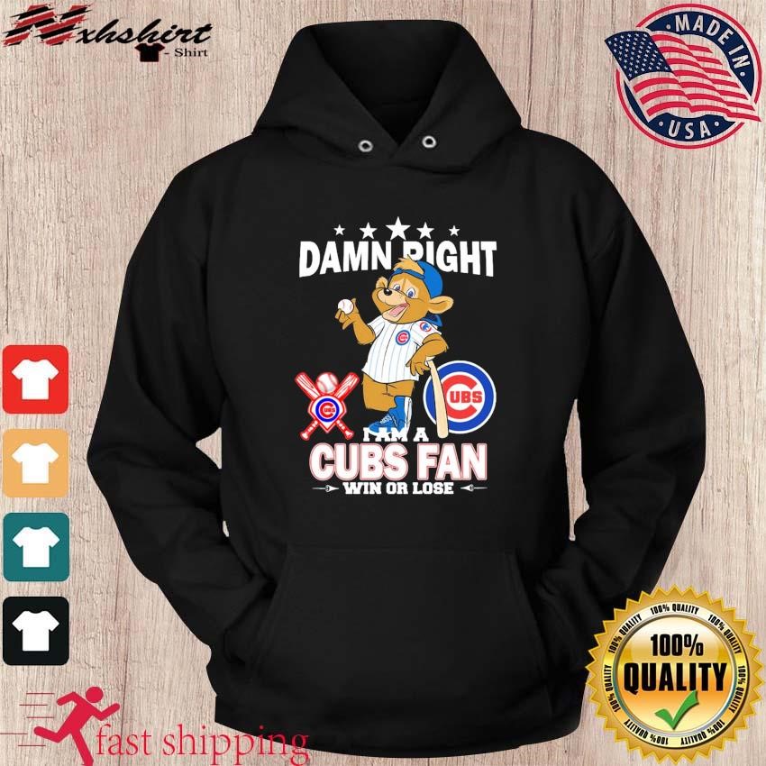 Damn right I am a Chicago Cubs fan win or lose mascot shirt