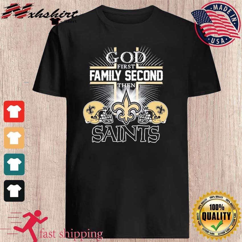 God First Family Second Then New Orleans Saints Football shirt, hoodie,  sweater, long sleeve and tank top