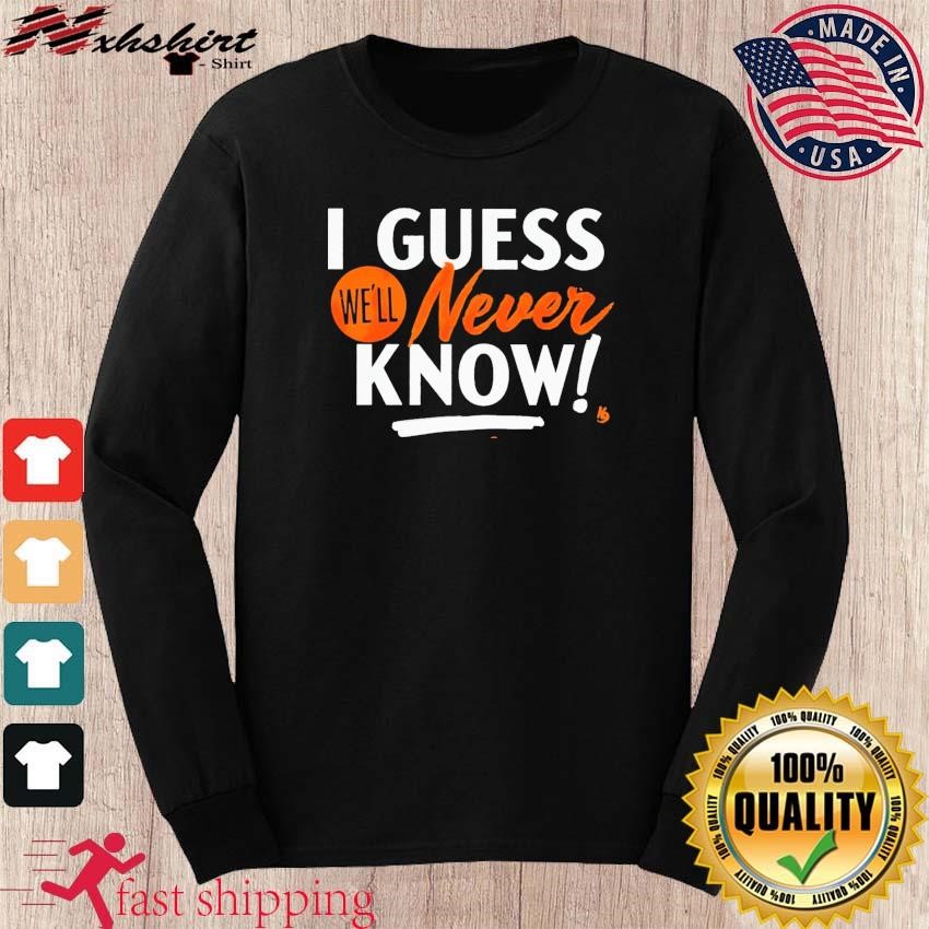 Hot houston Astros i guess we'll never know shirt, hoodie, sweater, long  sleeve and tank top