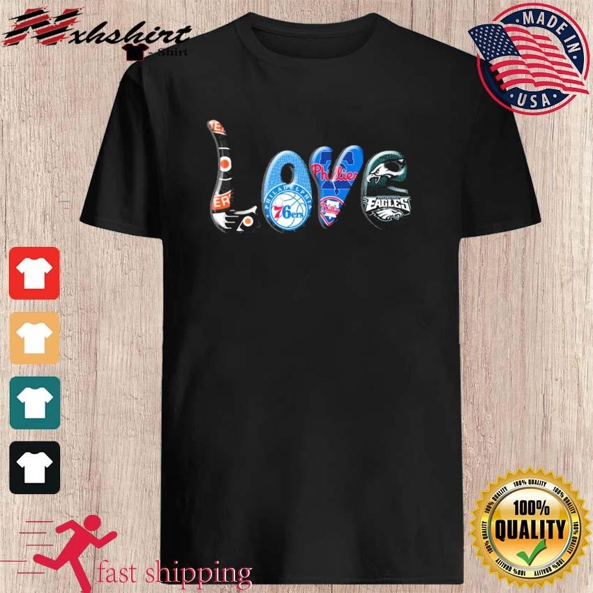 Love Philadelphia Eagles Philadelphia 76ers Philadelphia Phillies  Philadelphia Flyers 2023 Shirt