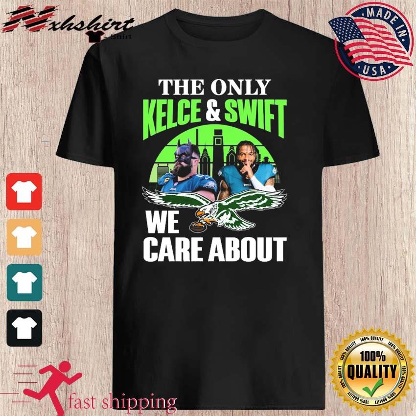 The only Kelce and Swift we care about Philadelphia Eagles shirt, hoodie,  sweater, long sleeve and tank top