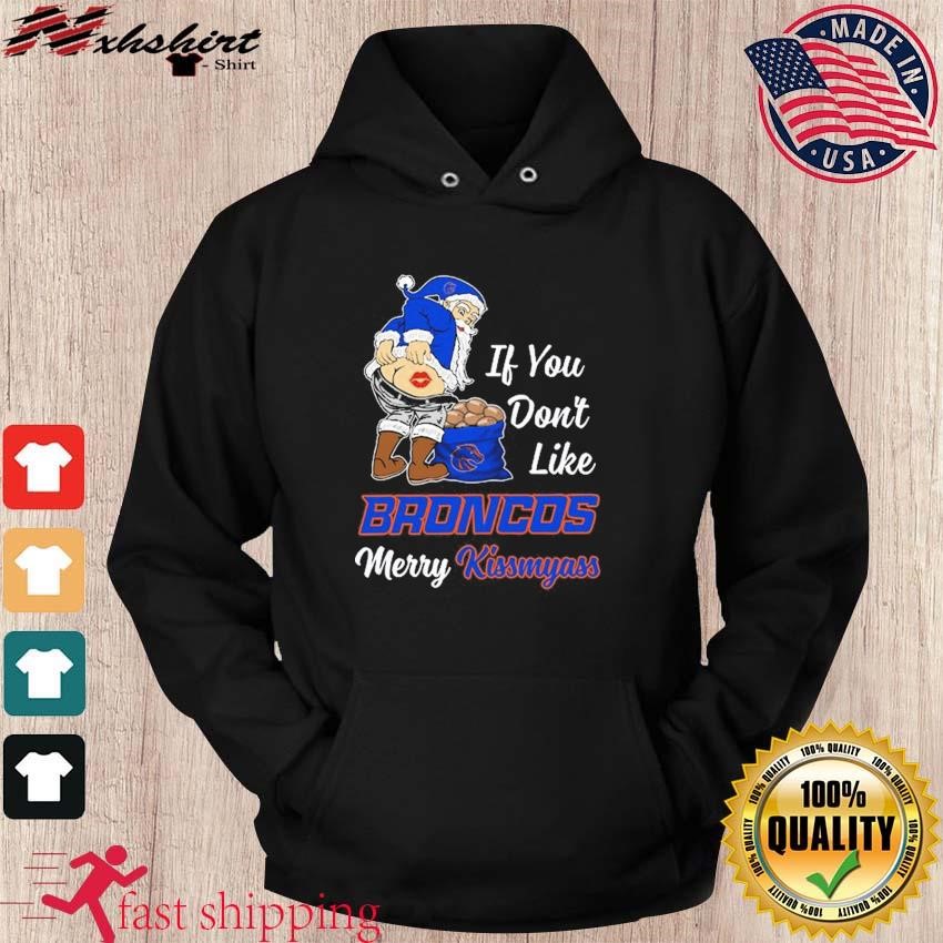 Santa Claus If You Don't Like Denver Broncos Merry Kissmyass shirt, hoodie,  sweater, long sleeve and tank top