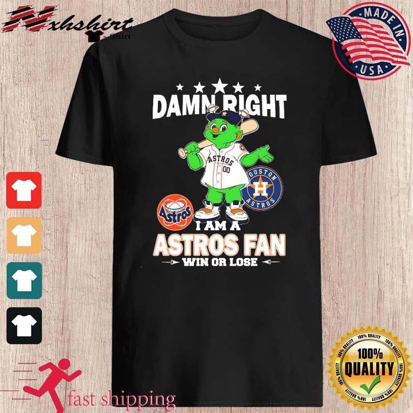 Damn right I am a Houston Astros fan win or lose mascot shirt