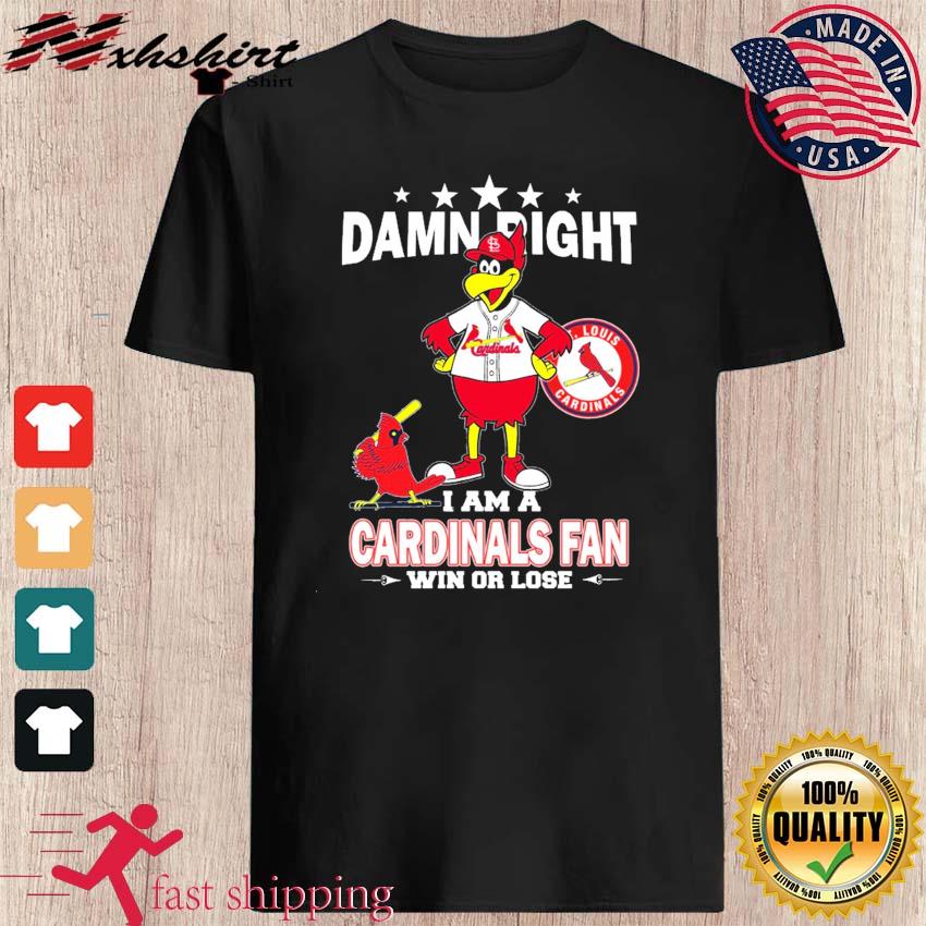 St.Louis Cardinals Mascot Damn Right I Am A Cardinals Fan Win Or