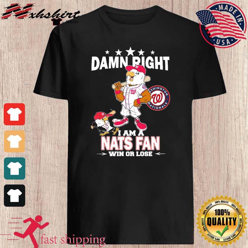 Washington Nationals Mascot Damn Right I Am A Nationals Fan Win Or