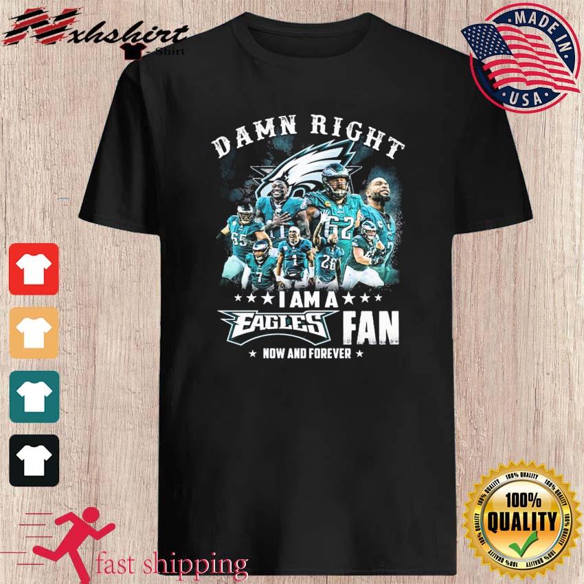 Damn right I'm a philadelphia eagles fan now and forever 2023 T-shirts,  hoodie, sweater, long sleeve and tank top