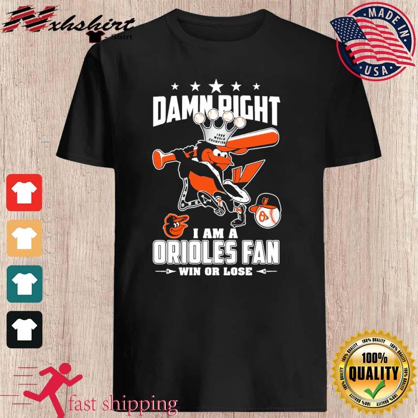 Damn Right I Am A Orioles Fan Win Or Lose T Shirt, hoodie, sweater, long  sleeve and tank top