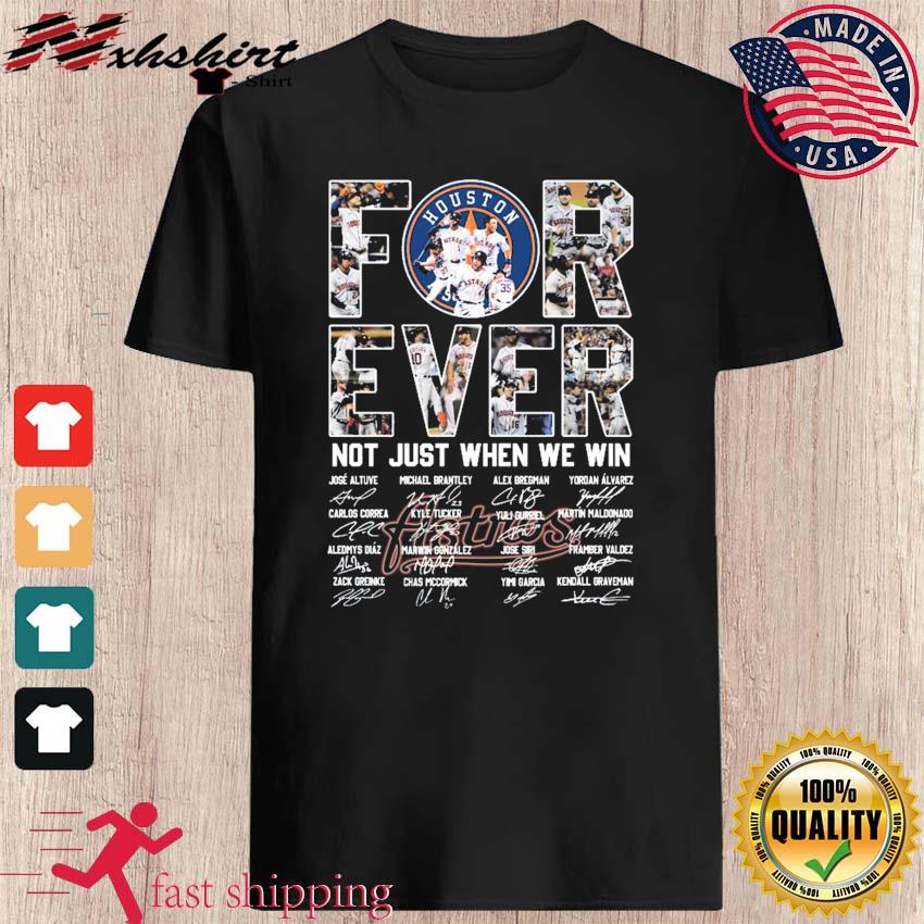 Houston Astros For Ever Not Just When We Win T Shirt, hoodie, sweater, long  sleeve and tank top