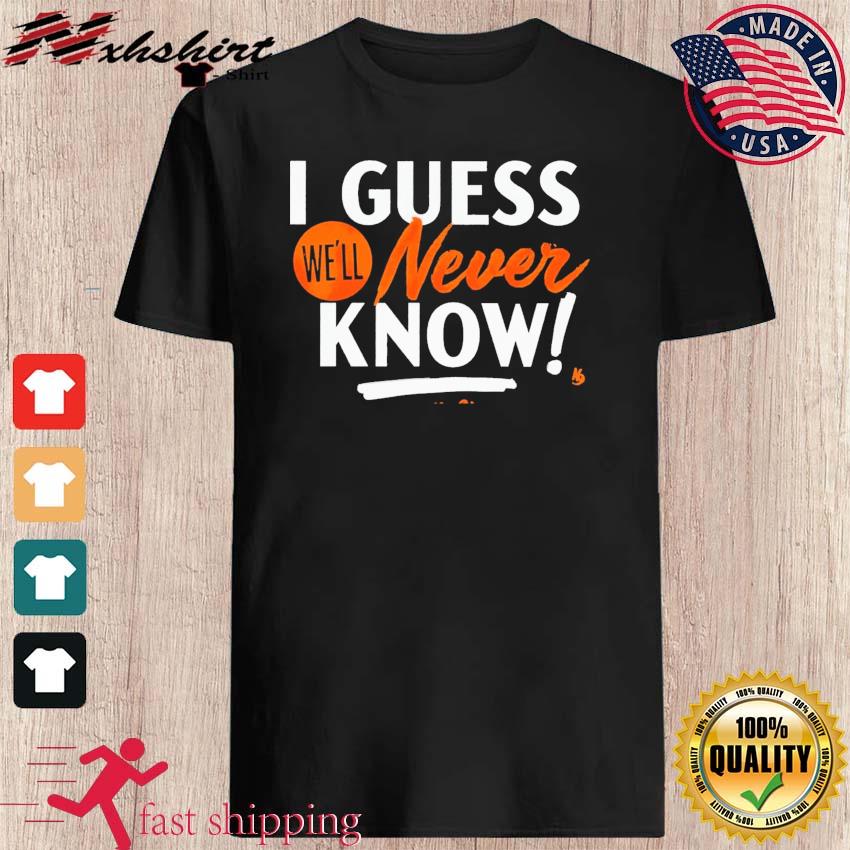 I Guess We'll Never Know Houston Astros 2023 Postseason Shirt, hoodie,  sweater, long sleeve and tank top