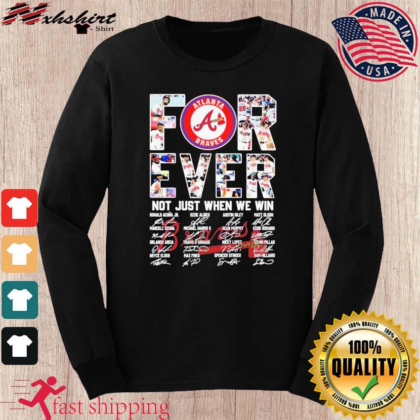 NLCS Atlanta Braves Forever Not Just When We Win Signatures Shirt, hoodie,  sweater, long sleeve and tank top