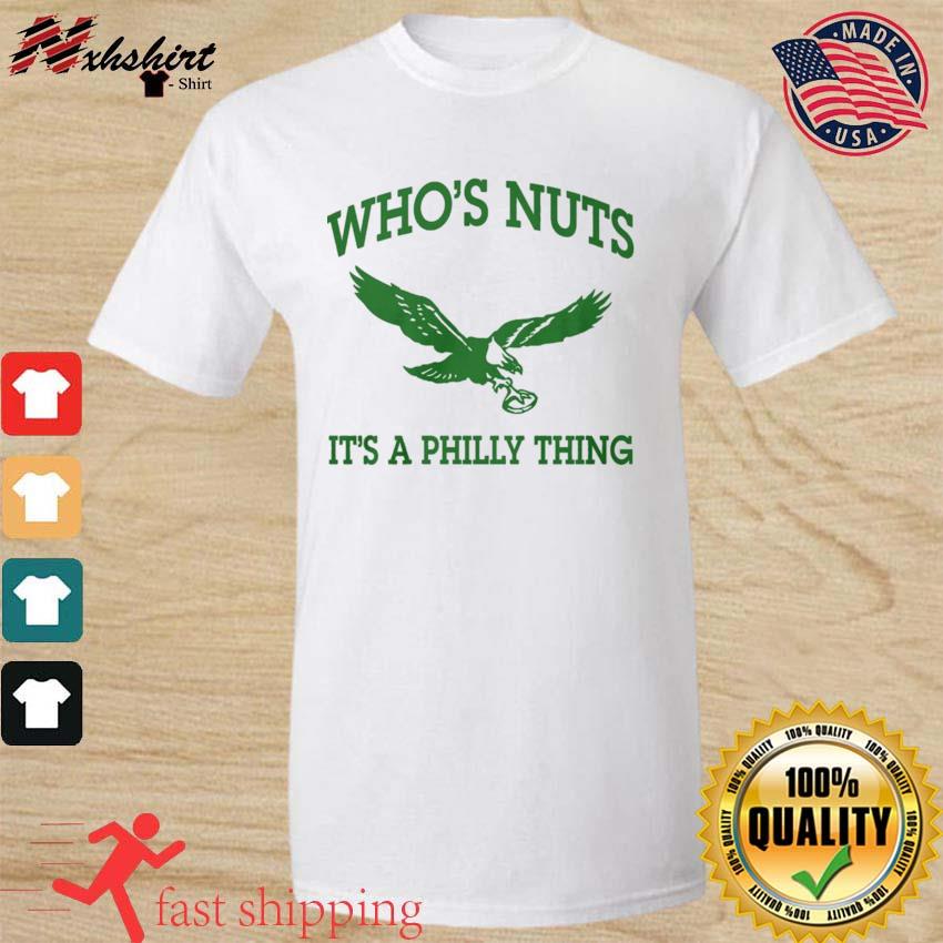 Philadelphia Eagles Who's Nuts It's A Philly Thing Shirt, hoodie