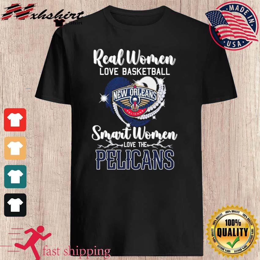 Real women love New Orleans smart women love the Pelicans shirt