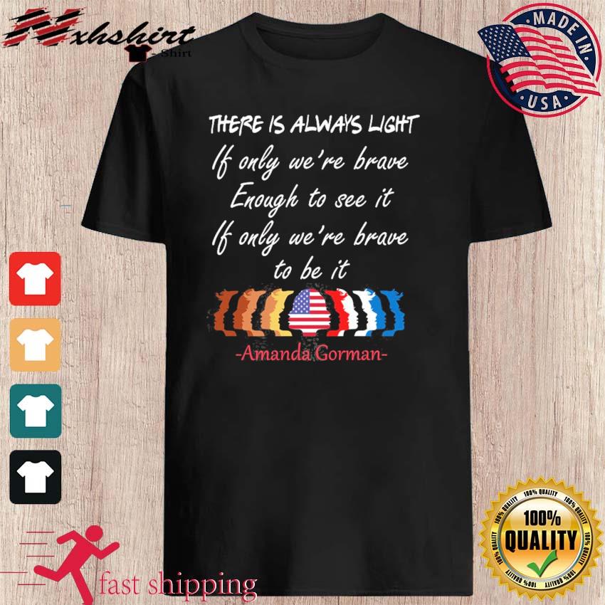 There Is Always Light Be Brave Enough Amanda Gorman Poem Inauguration Ceremony Poem A Gorman Poetry Classic T Shirt Hoodie Sweater Long Sleeve And Tank Top